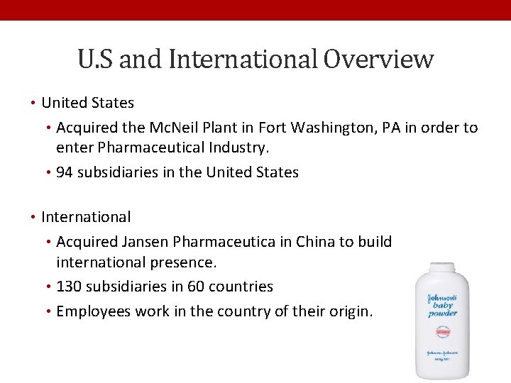 U. S and International Overview • United States • Acquired the Mc. Neil Plant