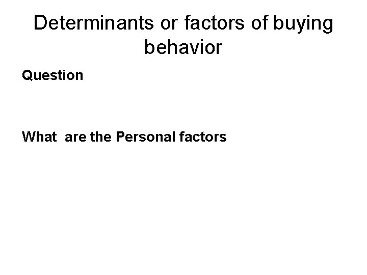 Determinants or factors of buying behavior Question What are the Personal factors 