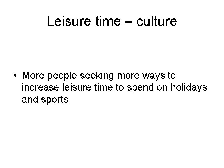 Leisure time – culture • More people seeking more ways to increase leisure time