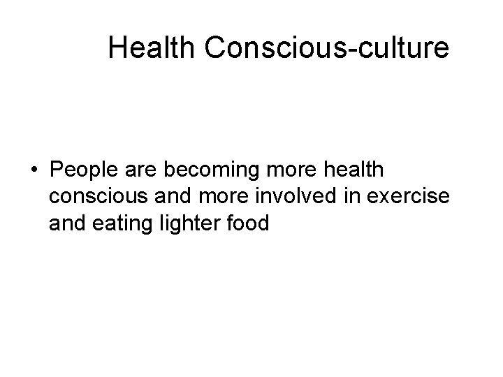 Health Conscious-culture • People are becoming more health conscious and more involved in exercise