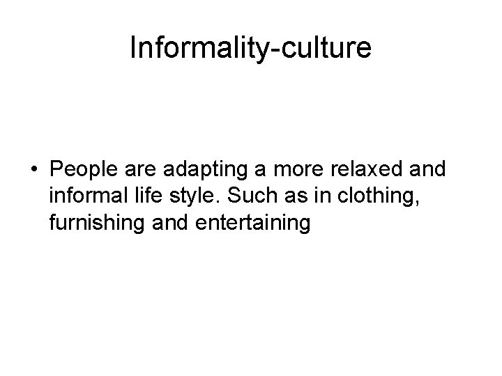 Informality-culture • People are adapting a more relaxed and informal life style. Such as