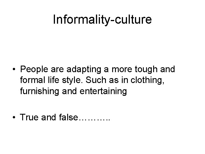Informality-culture • People are adapting a more tough and formal life style. Such as