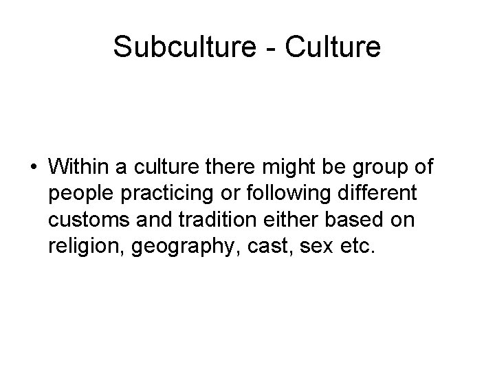 Subculture - Culture • Within a culture there might be group of people practicing