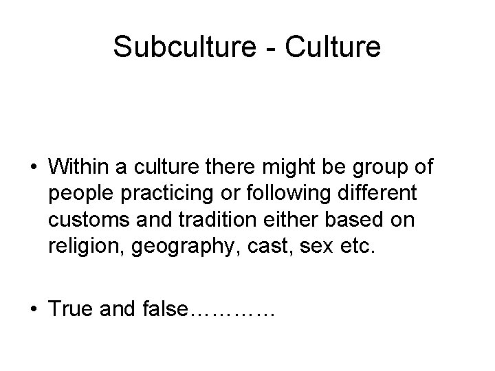 Subculture - Culture • Within a culture there might be group of people practicing