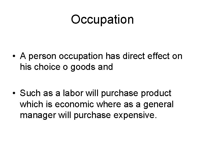 Occupation • A person occupation has direct effect on his choice o goods and