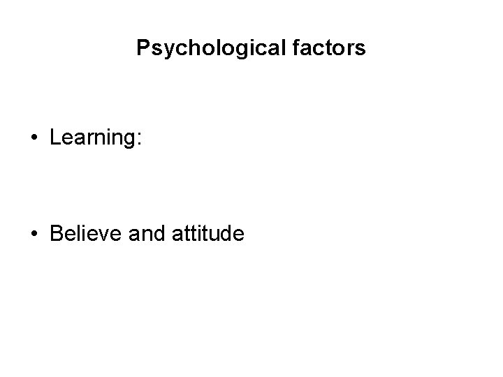 Psychological factors • Learning: • Believe and attitude 