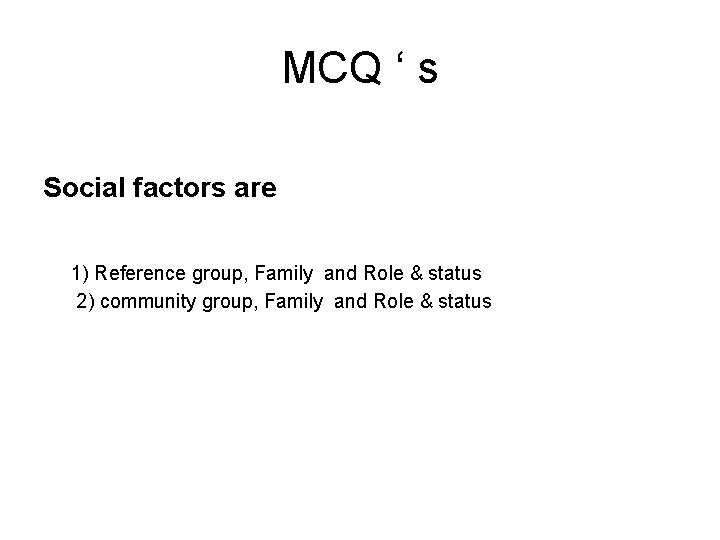 MCQ ‘ s Social factors are 1) Reference group, Family and Role & status