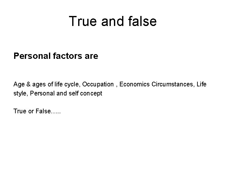 True and false Personal factors are Age & ages of life cycle, Occupation ,