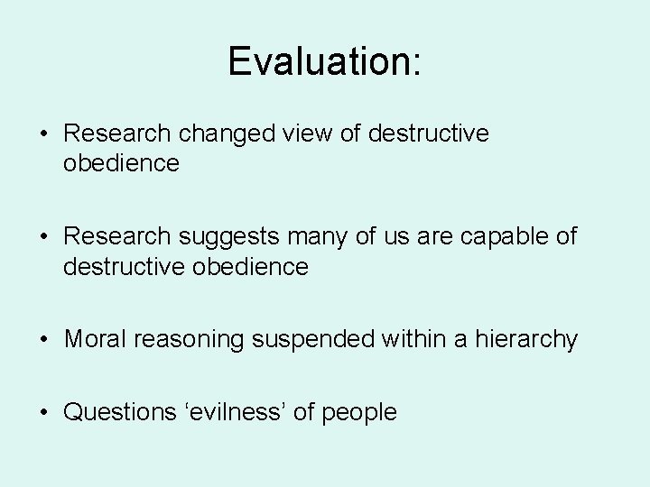 Evaluation: • Research changed view of destructive obedience • Research suggests many of us