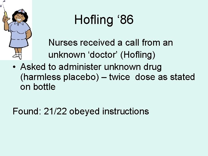 Hofling ‘ 86 Nurses received a call from an unknown ‘doctor’ (Hofling) • Asked