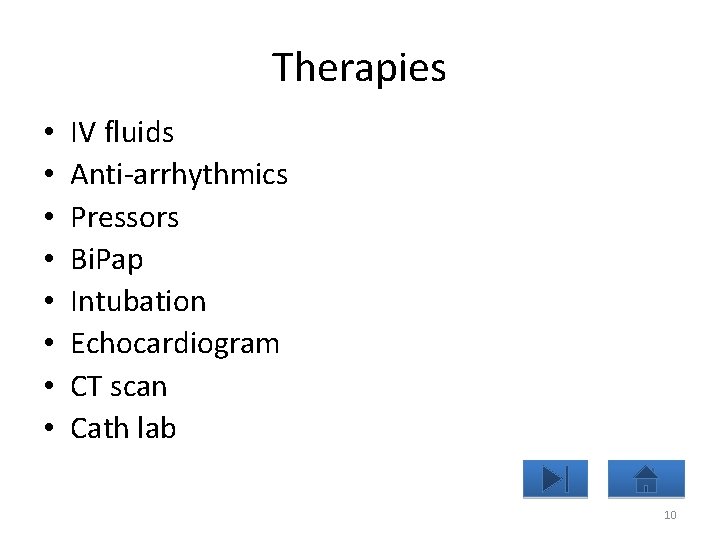 Therapies • • IV fluids Anti-arrhythmics Pressors Bi. Pap Intubation Echocardiogram CT scan Cath