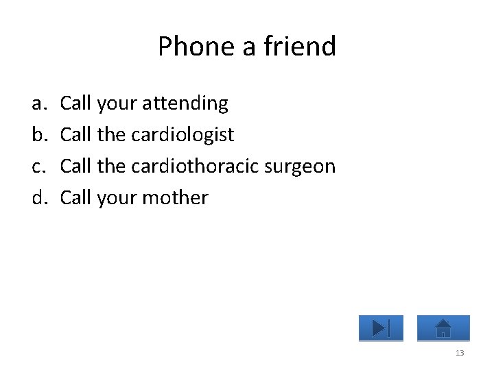 Phone a friend a. b. c. d. Call your attending Call the cardiologist Call