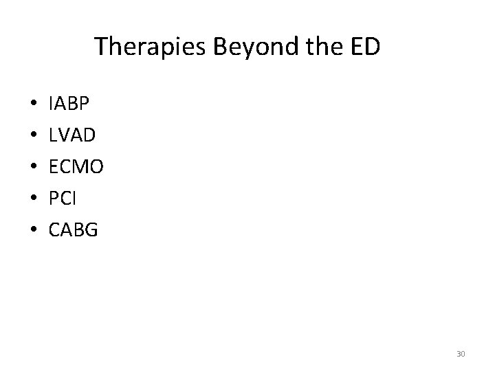 Therapies Beyond the ED • • • IABP LVAD ECMO PCI CABG 30 