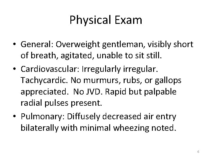 Physical Exam • General: Overweight gentleman, visibly short of breath, agitated, unable to sit