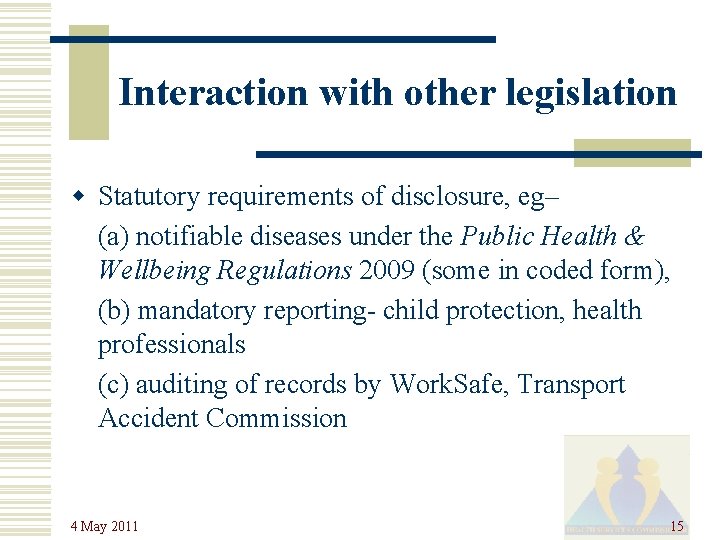 Interaction with other legislation w Statutory requirements of disclosure, eg– (a) notifiable diseases under