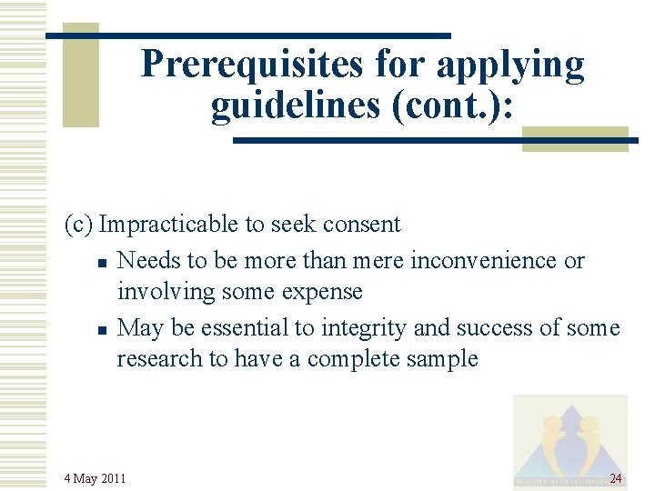 Prerequisites for applying guidelines (cont. ): (c) Impracticable to seek consent n Needs to