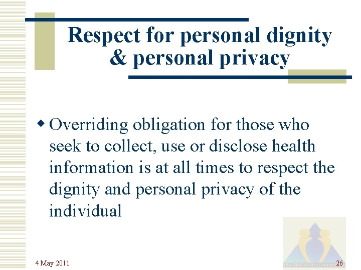 Respect for personal dignity & personal privacy w Overriding obligation for those who seek