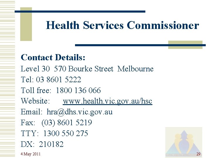 Health Services Commissioner Contact Details: Level 30 570 Bourke Street Melbourne Tel: 03 8601