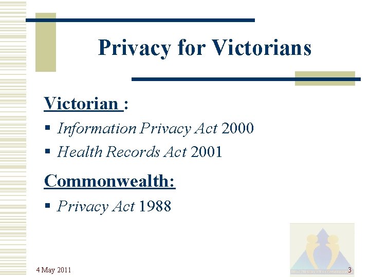 Privacy for Victorians Victorian : § Information Privacy Act 2000 § Health Records Act
