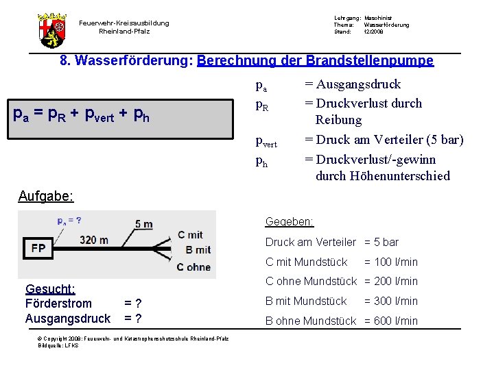 Lehrgang: Maschinist Thema: Wasserförderung Stand: 12/2008 Feuerwehr-Kreisausbildung Rheinland-Pfalz 8. Wasserförderung: Berechnung der Brandstellenpumpe pa