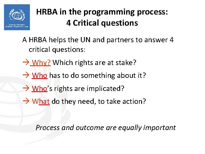 HRBA in the programming process: 4 Critical questions A HRBA helps the UN and