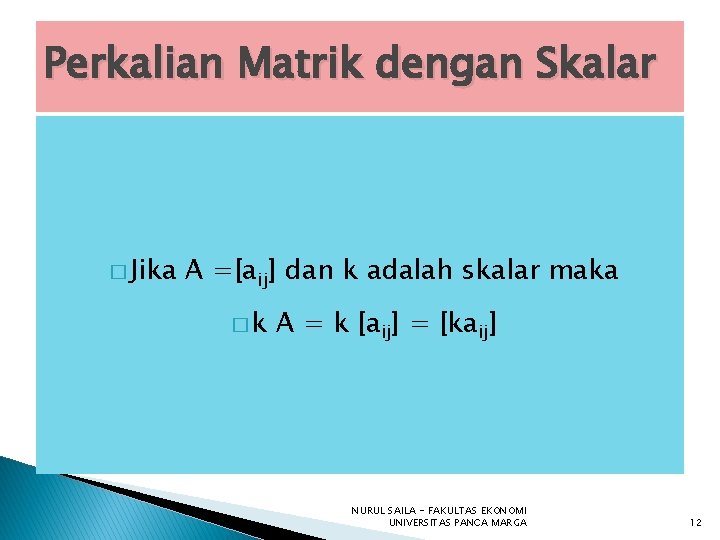 Perkalian Matrik dengan Skalar � Jika A =[aij] dan k adalah skalar maka �k
