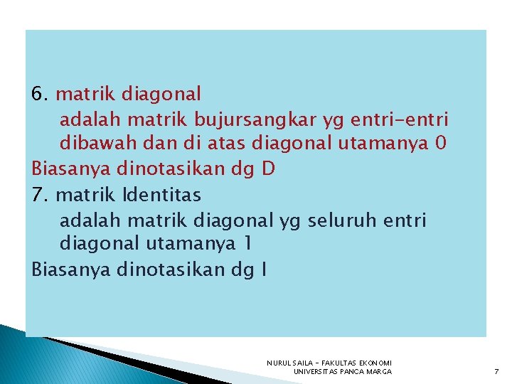 6. matrik diagonal adalah matrik bujursangkar yg entri-entri dibawah dan di atas diagonal utamanya