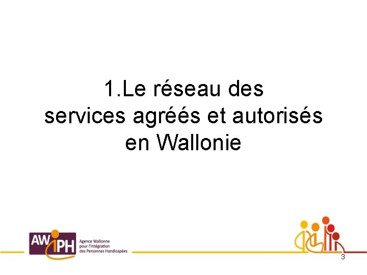 1. Le réseau des services agréés et autorisés en Wallonie 3 