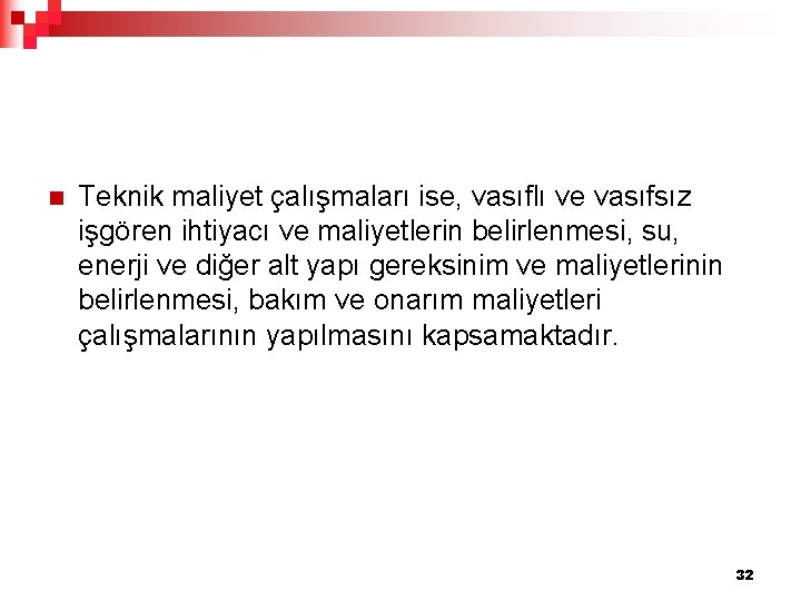 n Teknik maliyet çalışmaları ise, vasıflı ve vasıfsız işgören ihtiyacı ve maliyetlerin belirlenmesi, su,