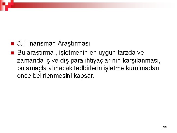 n n 3. Finansman Araştırması Bu araştırma , işletmenin en uygun tarzda ve zamanda