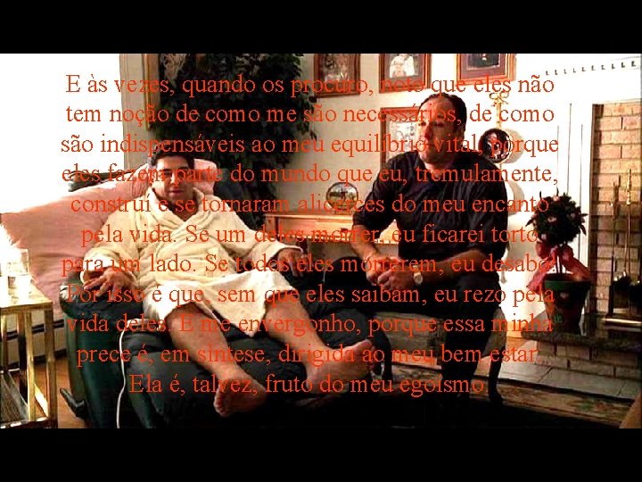 E às vezes, quando os procuro, noto que eles não tem noção de como E às vezes, quando os procuro, noto que eles não tem noção de como