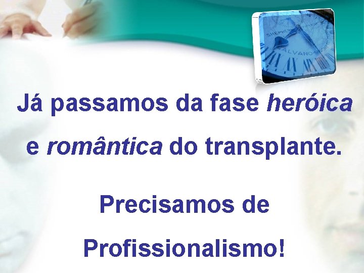 Já passamos da fase heróica e romântica do transplante. Precisamos de Profissionalismo! 