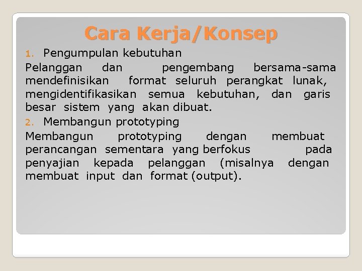 Cara Kerja/Konsep Pengumpulan kebutuhan Pelanggan dan pengembang bersama-sama mendefinisikan format seluruh perangkat lunak, mengidentifikasikan