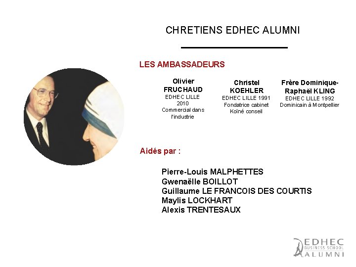 CHRETIENS EDHEC ALUMNI LES AMBASSADEURS Olivier FRUCHAUD EDHEC LILLE 2010 Commercial dans l’industrie Christel