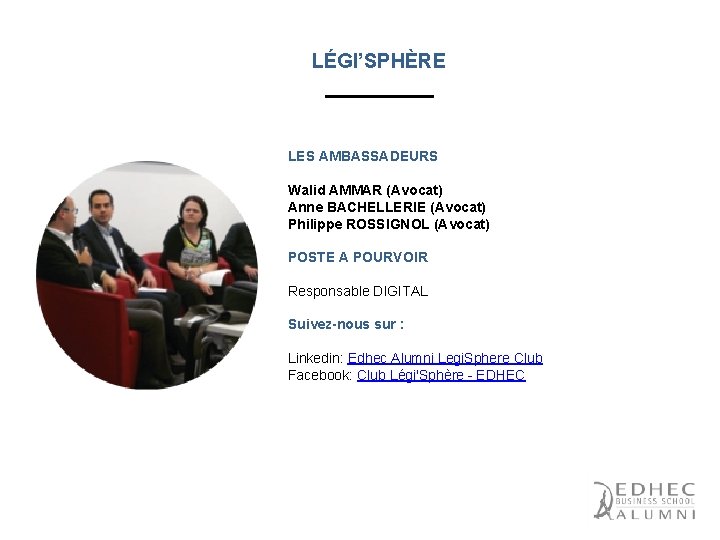 LÉGI’SPHÈRE LES AMBASSADEURS Walid AMMAR (Avocat) Anne BACHELLERIE (Avocat) Philippe ROSSIGNOL (Avocat) POSTE A