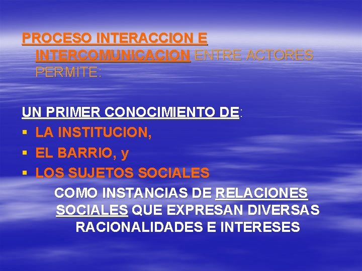PROCESO INTERACCION E INTERCOMUNICACION ENTRE ACTORES PERMITE: UN PRIMER CONOCIMIENTO DE: § LA INSTITUCION,