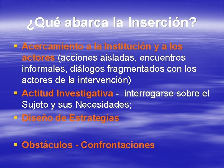 ¿Qué abarca la Inserción? § Acercamiento a la Institución y a los actores (acciones