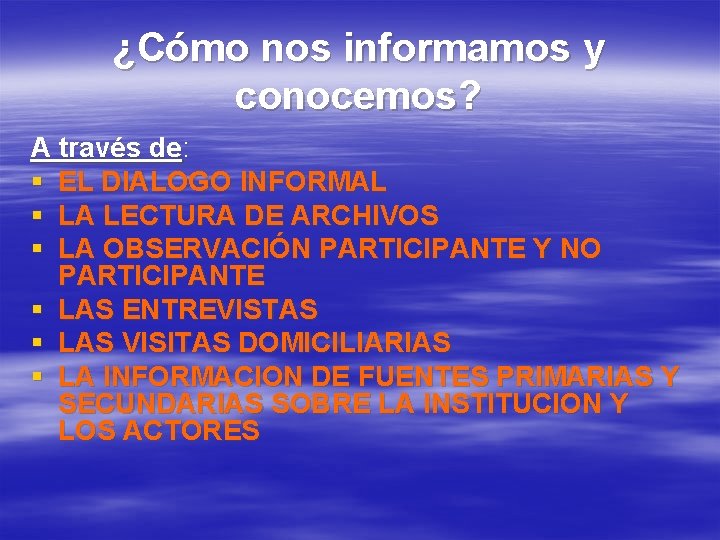 ¿Cómo nos informamos y conocemos? A través de: § EL DIALOGO INFORMAL § LA