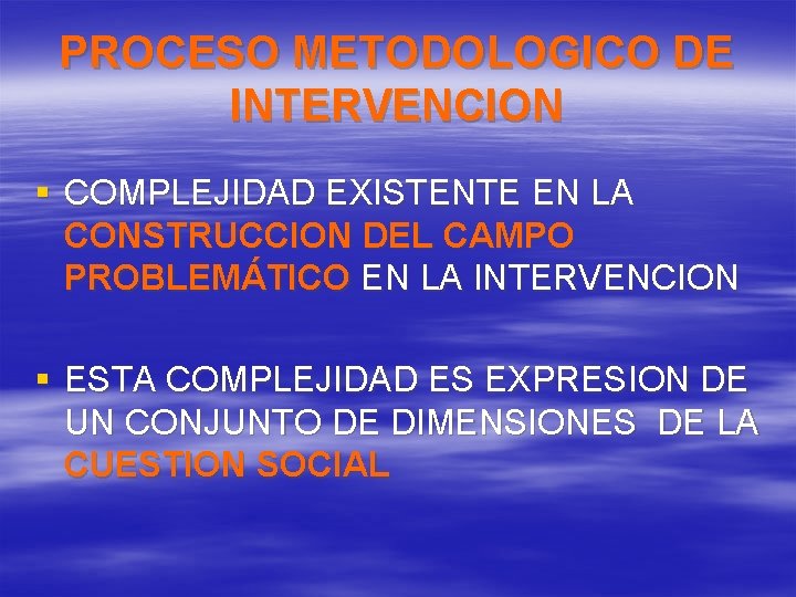 PROCESO METODOLOGICO DE INTERVENCION § COMPLEJIDAD EXISTENTE EN LA CONSTRUCCION DEL CAMPO PROBLEMÁTICO EN