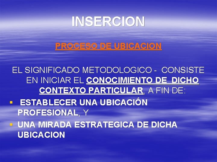 INSERCION PROCESO DE UBICACION EL SIGNIFICADO METODOLOGICO - CONSISTE EN INICIAR EL CONOCIMIENTO DE
