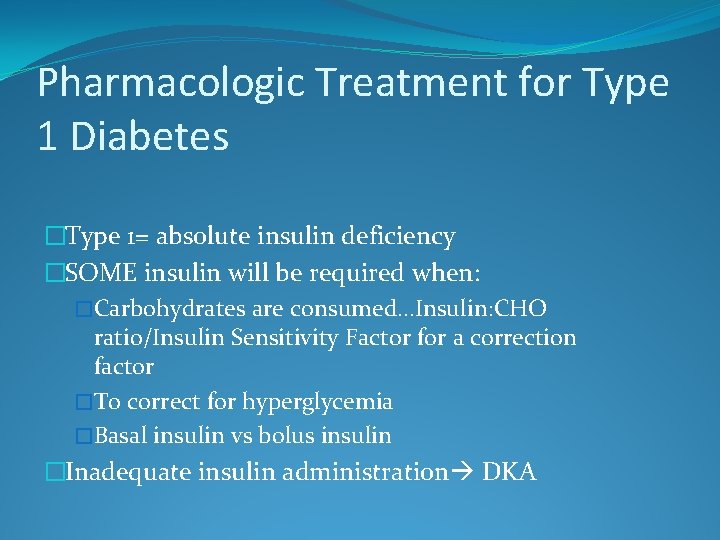 Pharmacologic Treatment for Type 1 Diabetes �Type 1= absolute insulin deficiency �SOME insulin will