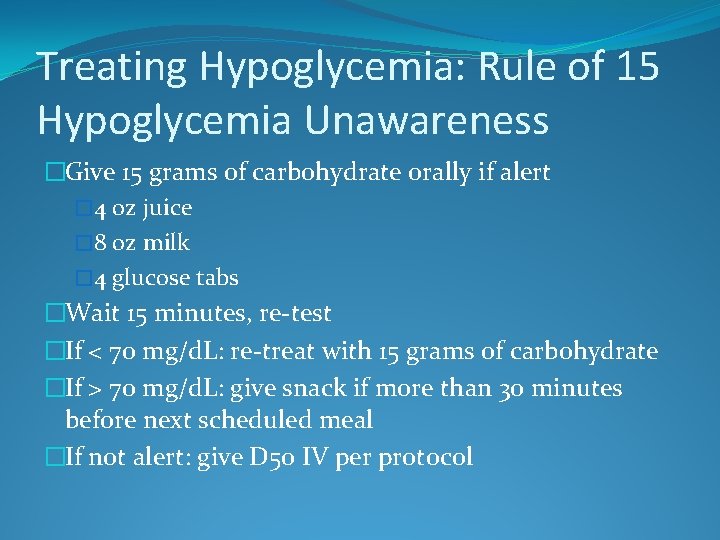 Treating Hypoglycemia: Rule of 15 Hypoglycemia Unawareness �Give 15 grams of carbohydrate orally if