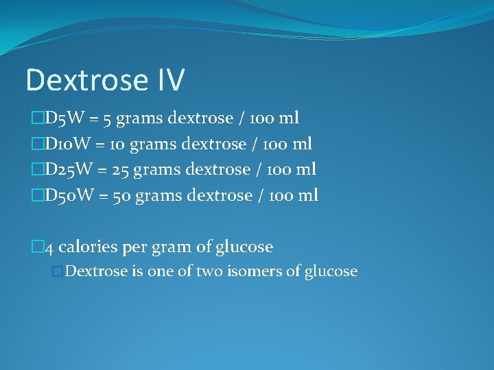 Dextrose IV �D 5 W = 5 grams dextrose / 100 ml �D 10