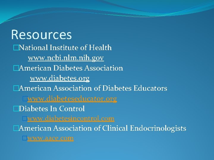 Resources �National Institute of Health www. ncbi. nlm. nih. gov �American Diabetes Association www.