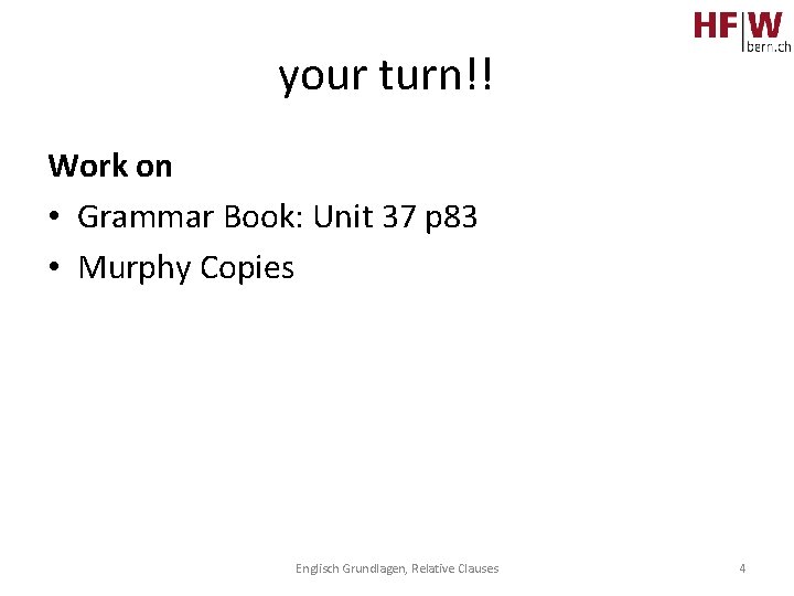 your turn!! Work on • Grammar Book: Unit 37 p 83 • Murphy Copies