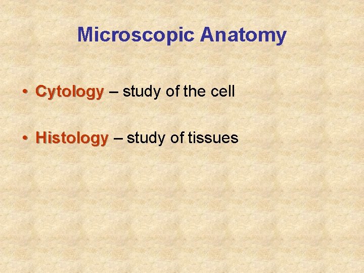 Microscopic Anatomy • Cytology – study of the cell • Histology – study of Microscopic Anatomy • Cytology – study of the cell • Histology – study of