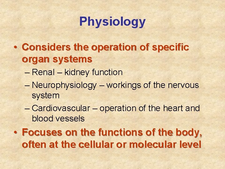 Physiology • Considers the operation of specific organ systems – Renal – kidney function