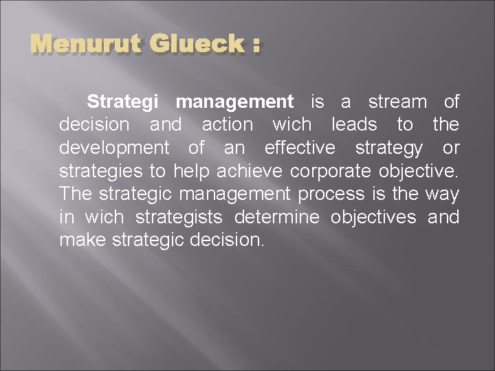 Menurut Glueck : Strategi management is a stream of decision and action wich leads