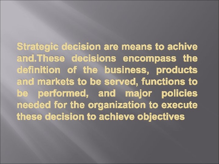 Strategic decision are means to achive and. These decisions encompass the definition of the