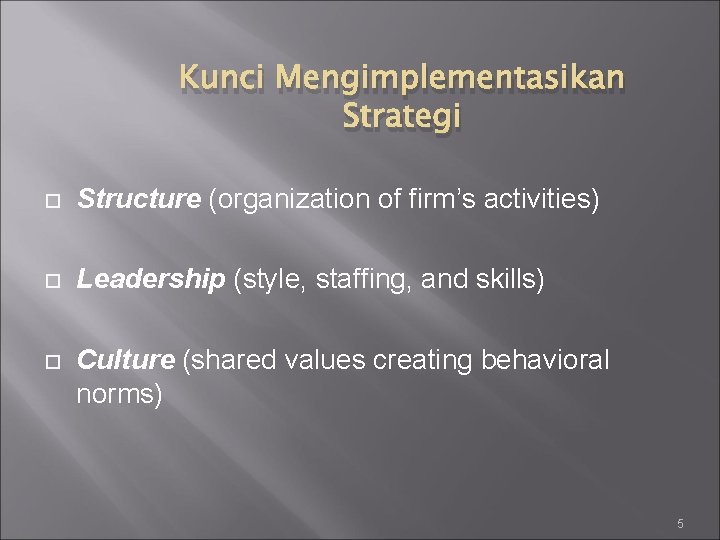 Kunci Mengimplementasikan Strategi Structure (organization of firm’s activities) Leadership (style, staffing, and skills) Culture